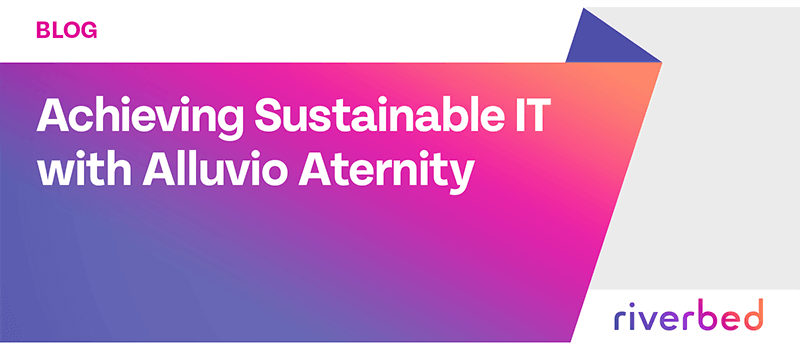 Achieving Sustainable IT with Riverbed Aternity